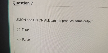  Question 7 UNION and UNION ALL can not produce same output.