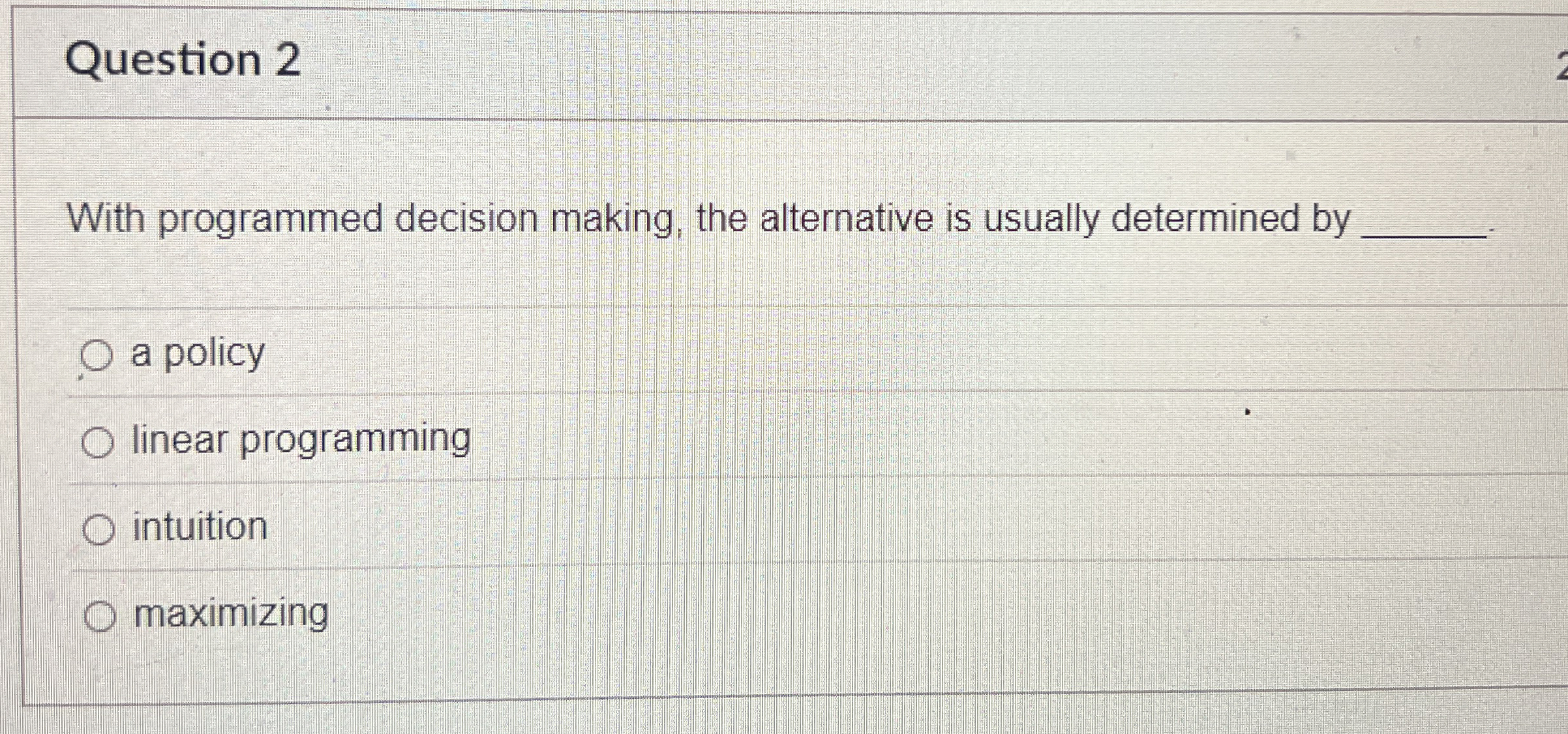  Question 2 With programmed decision making, the alternative is usually determined