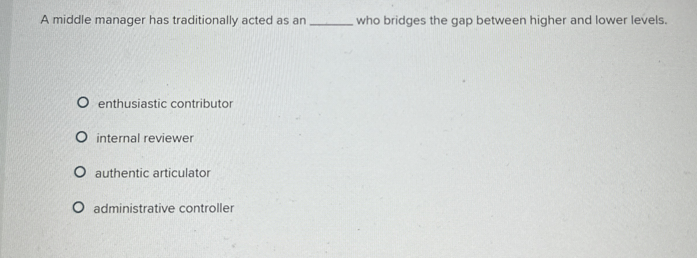  A middle manager has traditionally acted as an q, who bridges