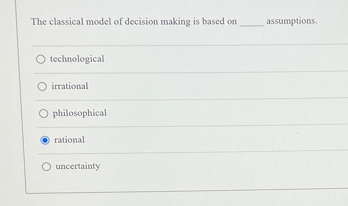  The classical model of decision making is based on q, assumptions.