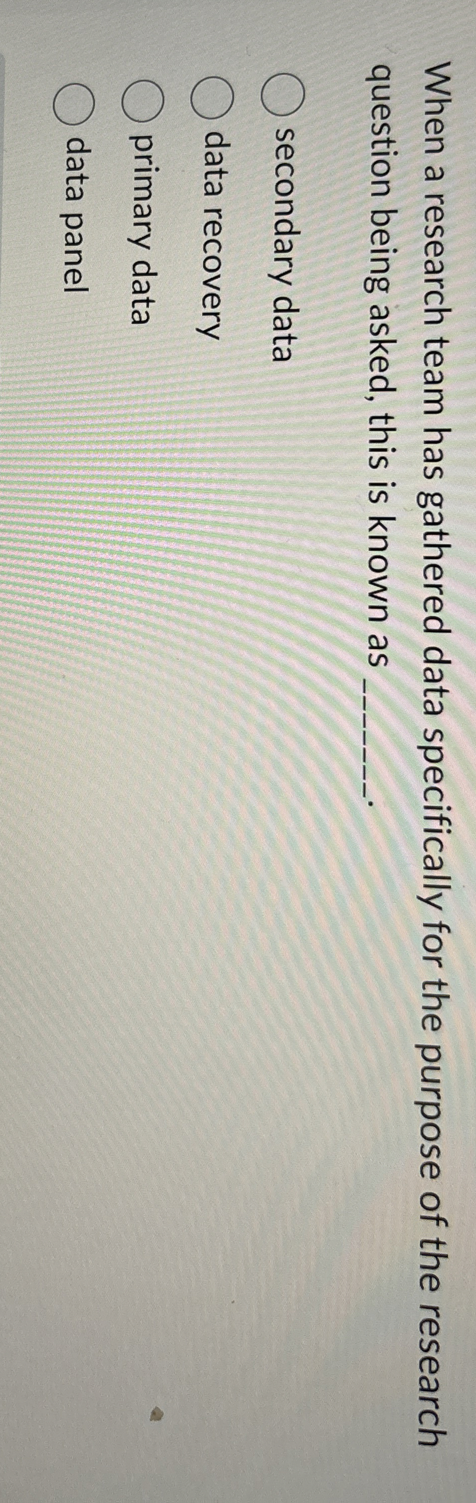  When a research team has gathered data specifically for the purpose