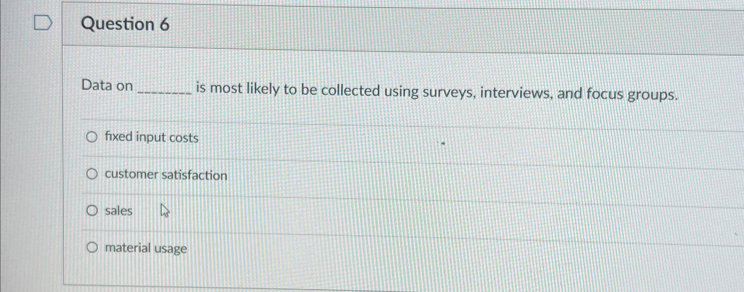  Question 6 Data on is most likely to be collected using