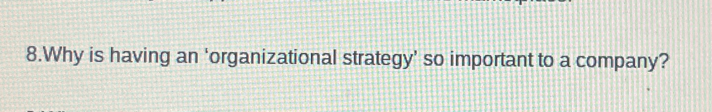  8.Why is having an 'organizational strategy' so important to a company?