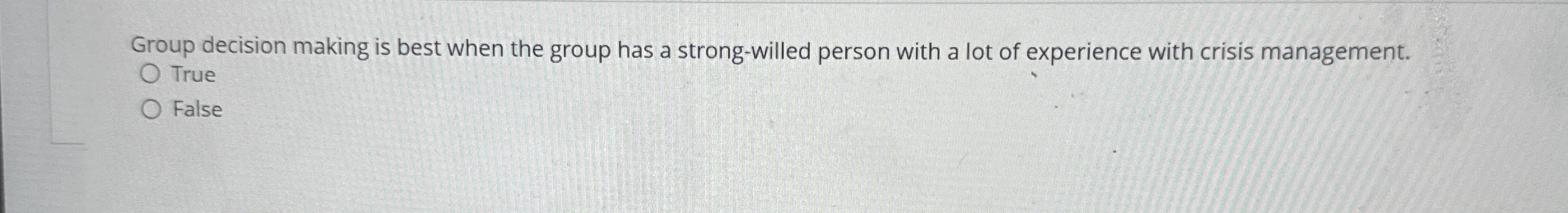  Group decision making is best when the group has a strong-willed