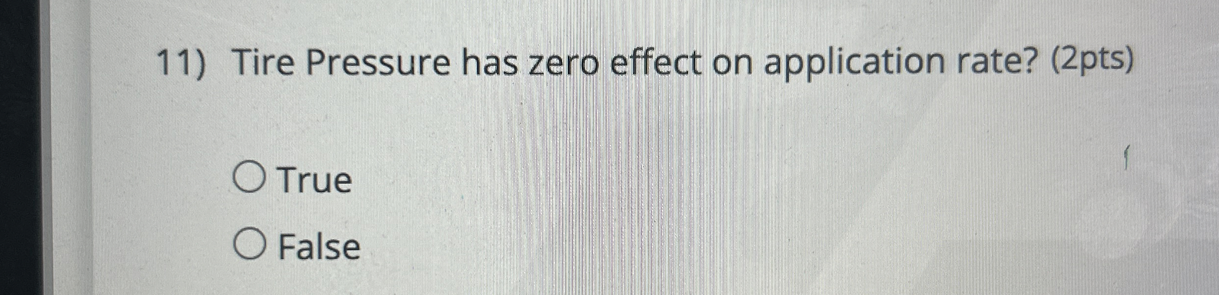  Tire Pressure has zero effect on application rate? (2pts) True False