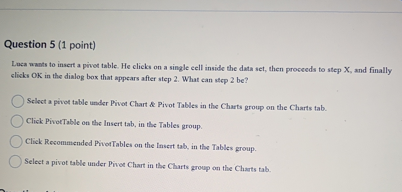  Question 5(1 point) Luca wants to insert a pivot table. He