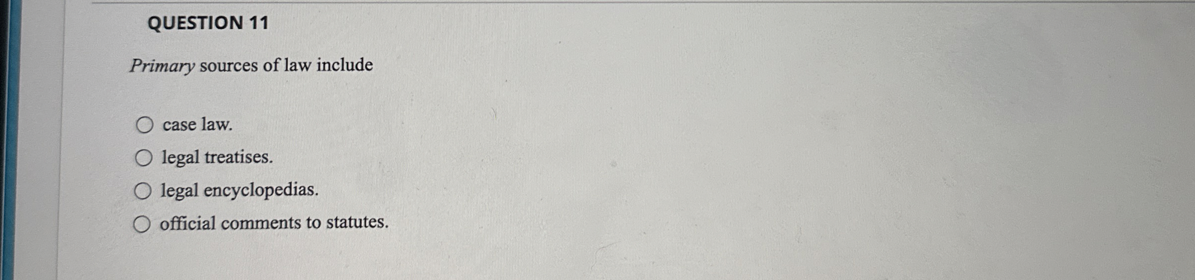  QUESTION 11 Primary sources of law include case law. legal treatises.