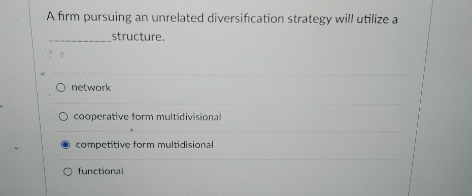  A firm pursuing an unrelated diversification strategy will utilize a structure.