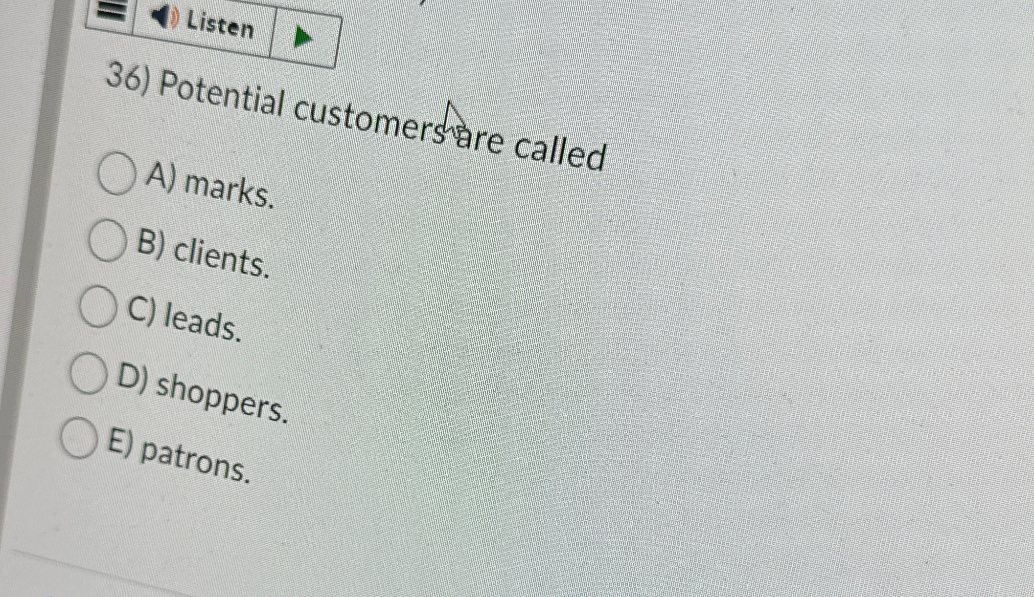  Listen Potential customersure called A) marks. B) clients C) leads. D)