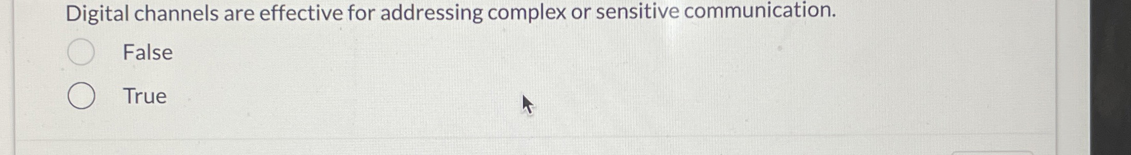  Digital channels are effective for addressing complex or sensitive communication. False