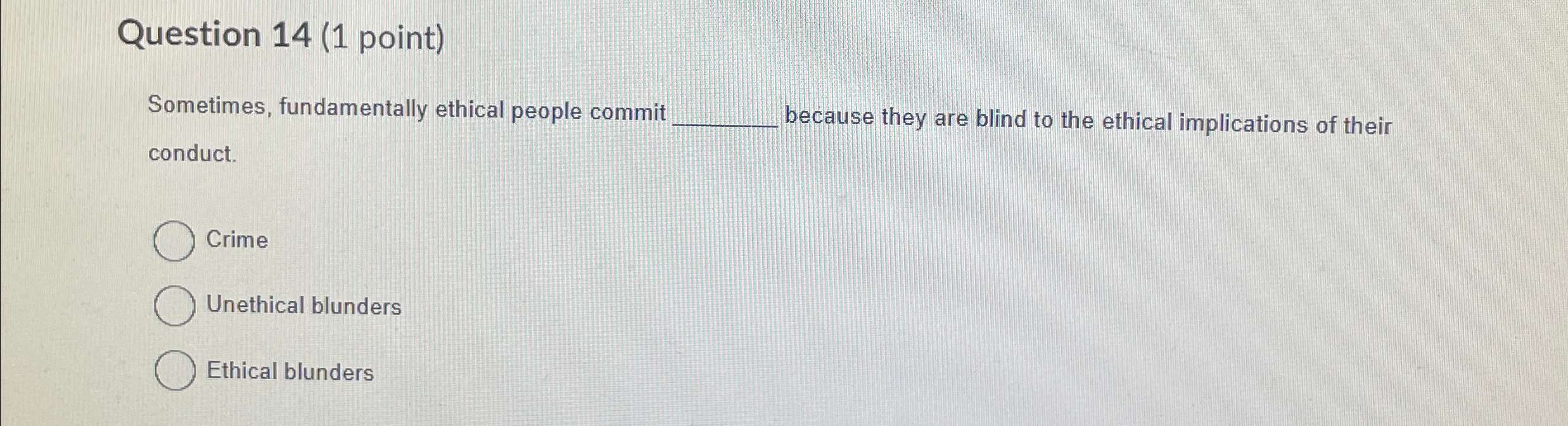  Question 14(1 point) Sometimes, fundamentally ethical people commii because they are