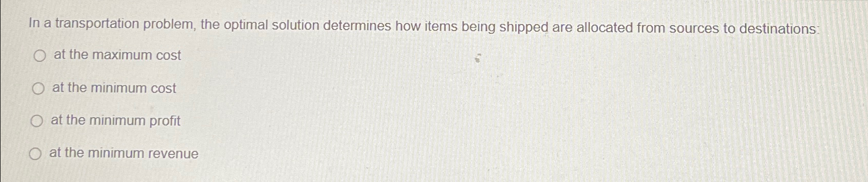  In a transportation problem, the optimal solution determines how items being