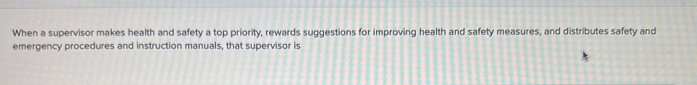  When a supervisor makes health and safety a top priority, rewards