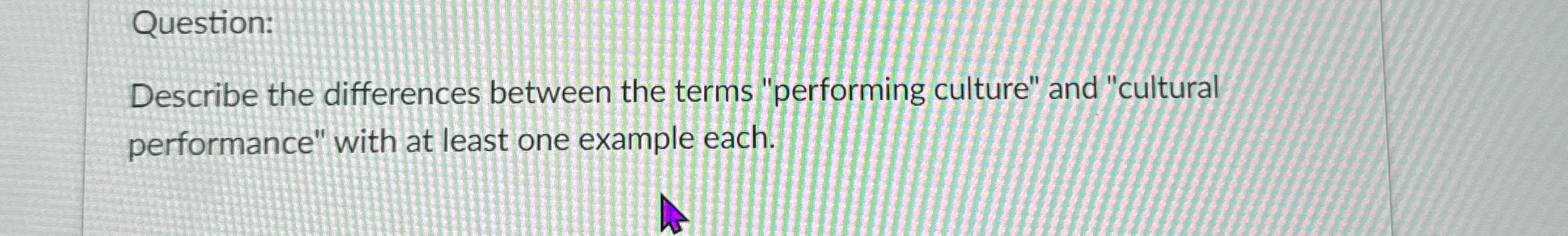  Question: Describe the differences between the terms "performing culture" and "cultural