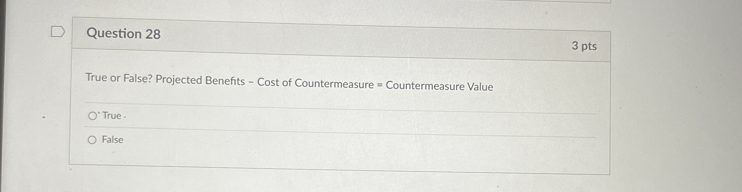  Question 28 True or False? Projected Benefits - Cost of Countermeasure