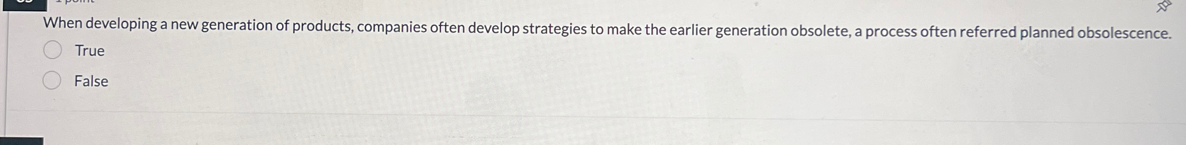  When developing a new generation of products, companies often develop strategies