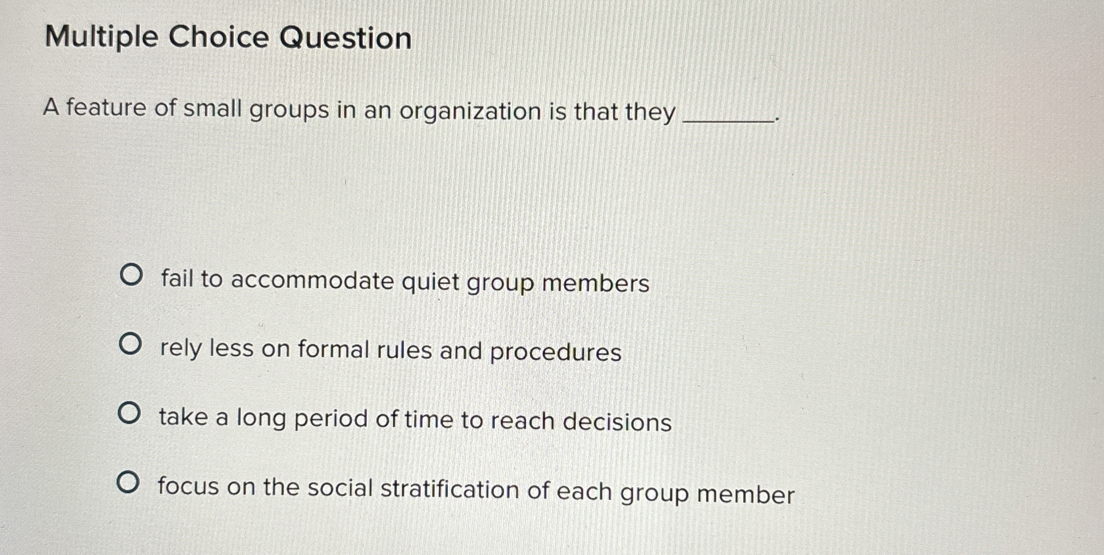  Multiple Choice Question A feature of small groups in an organization