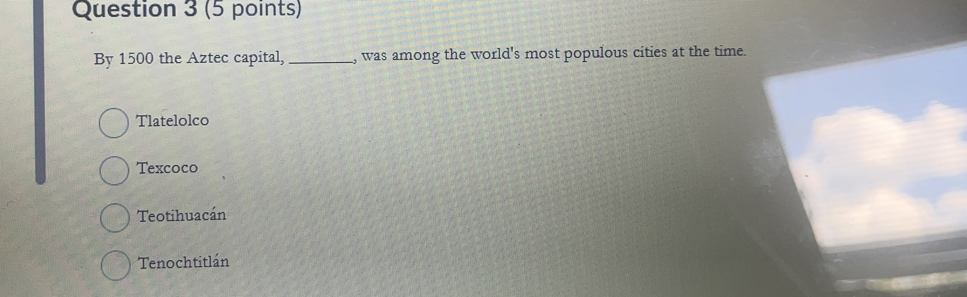  Question 3(5 points) By 1500 the Aztec capital, q, was among