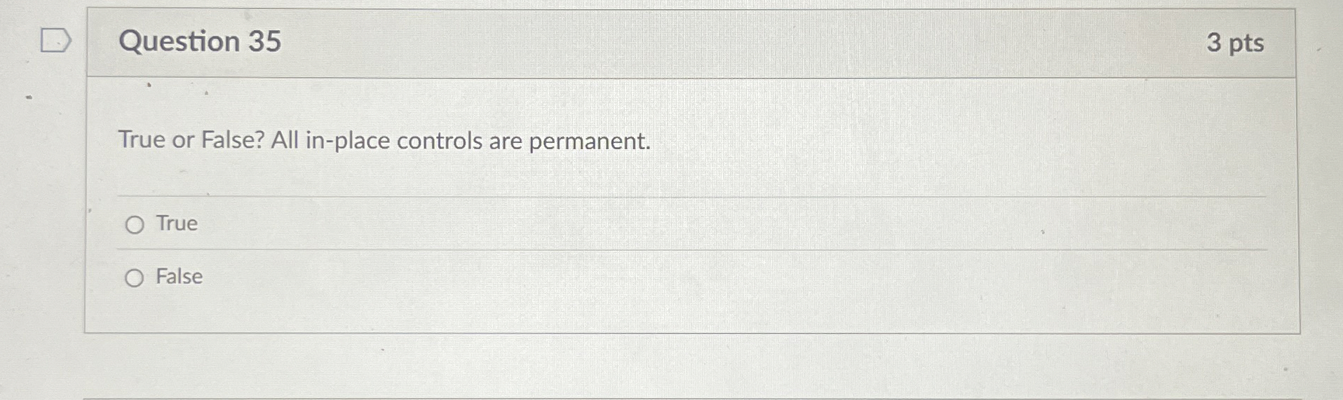  Question 35 True or False? All in-place controls are permanent. True