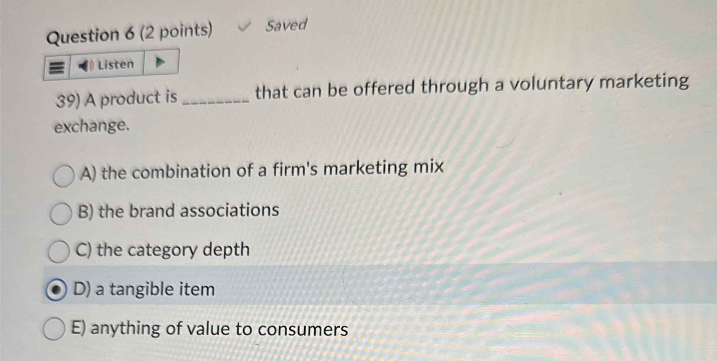  Question 6(2 points) Saved Listen A product is that can be