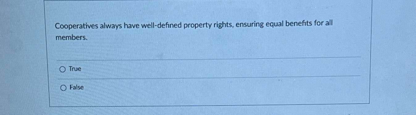  Cooperatives always have well-defined property rights, ensuring equal benefits for all