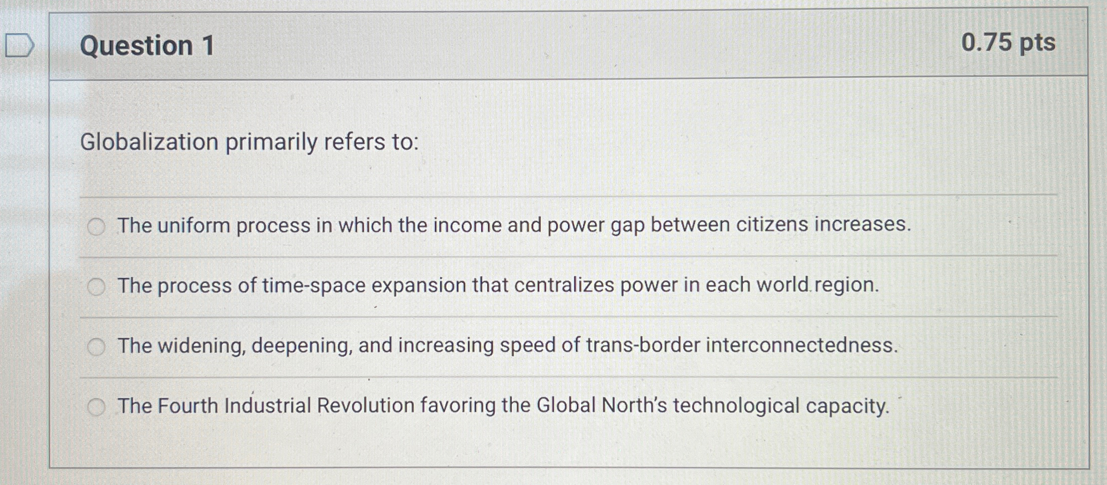 Question 1 0.75pts Globalization primarily refers to: q, The uniform process