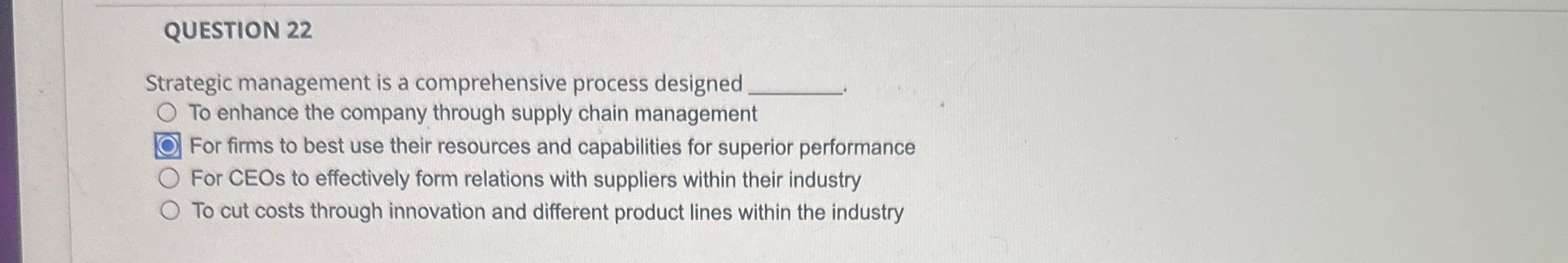  QUESTION 22 Strategic management is a comprehensive process designed To enhance