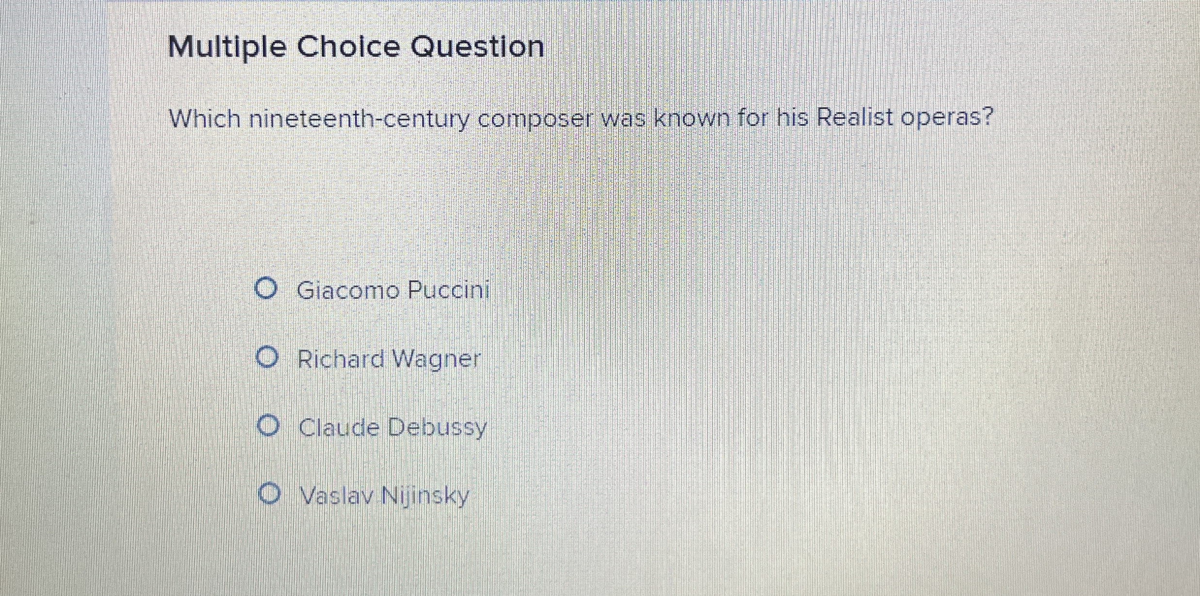  Multiple Choice Question Which nineteenth-century composer was known for his Realist