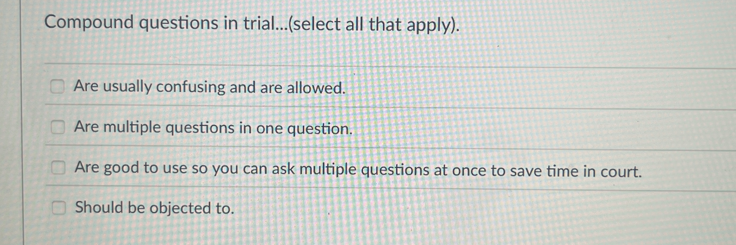  Compound questions in trial...(select all that apply). Are usually confusing and