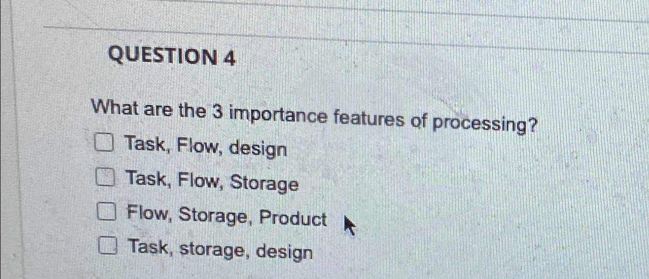  QUESTION 4 What are the 3 importance features of processing? Task,