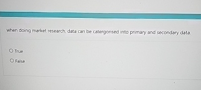  when doing market research, data can be catergorised into primary and