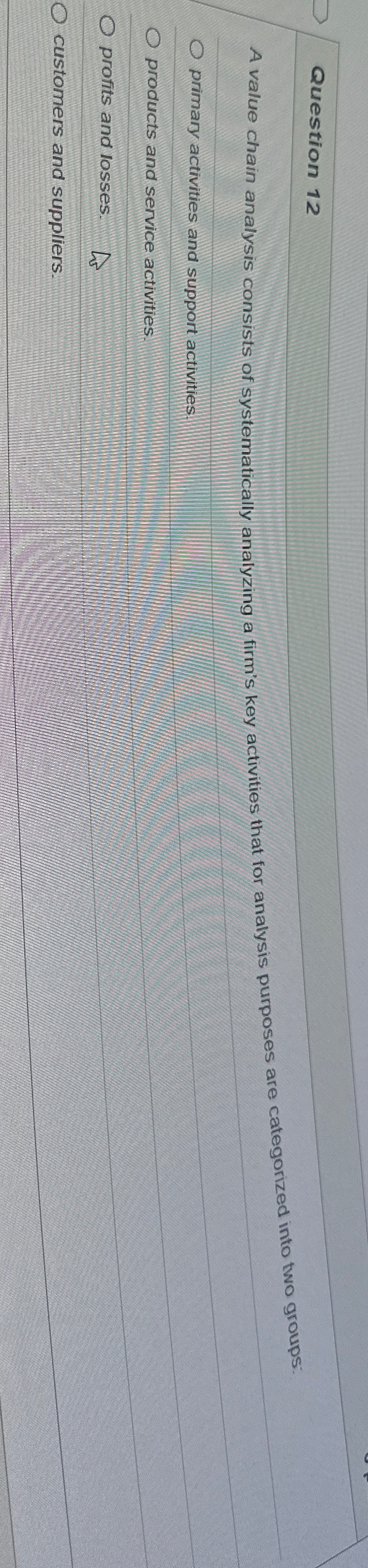  Question 12 A value chain analysis consists of systematically analyzing a
