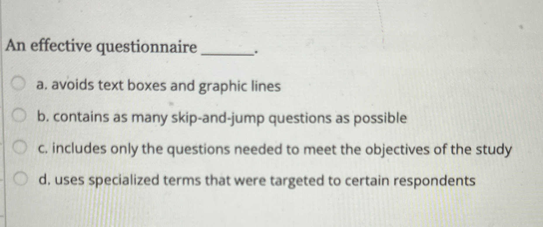  An effective questionnaire a. avoids text boxes and graphic lines b.