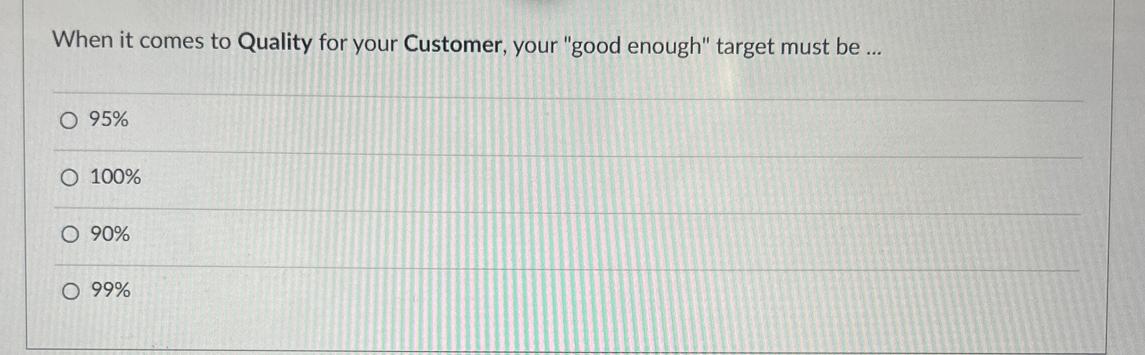  When it comes to Quality for your Customer, your "good enough"