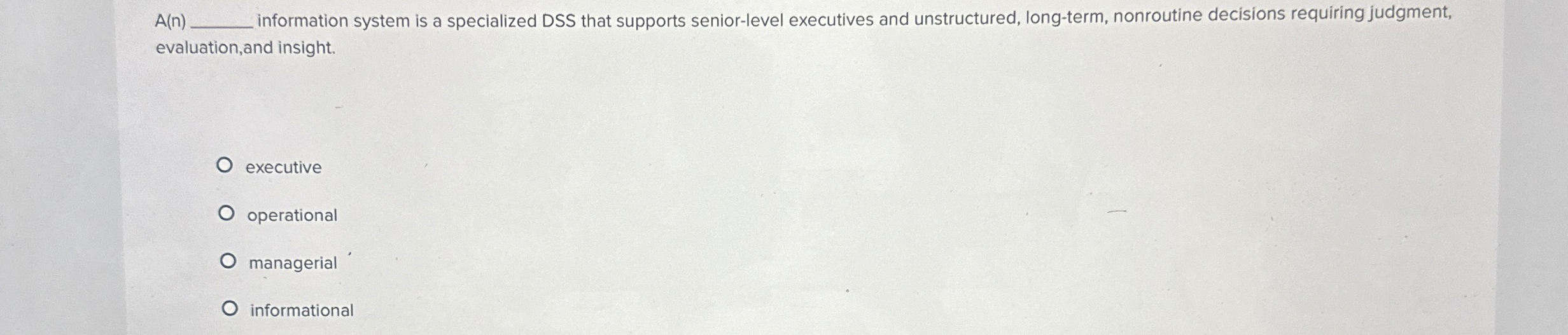  A(n) information system is a specialized DSS that supports senior-level executives