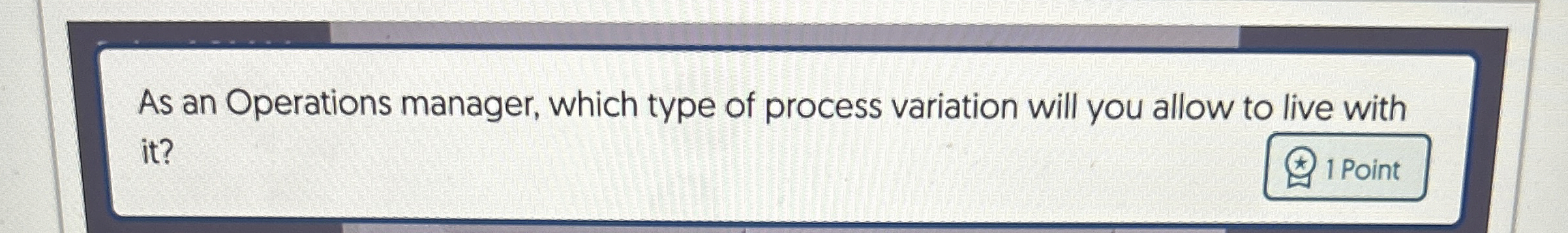  As an Operations manager, which type of process variation will you