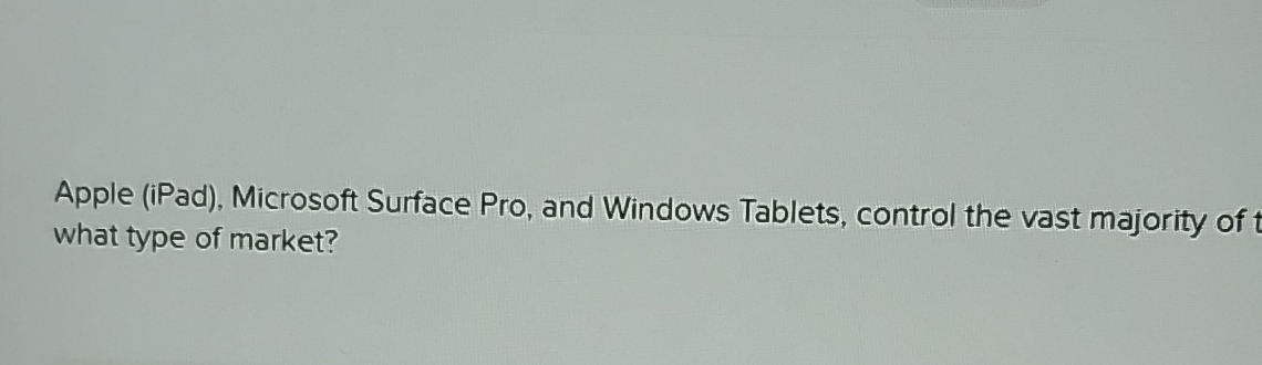  Apple (iPad), Microsoft Surface Pro, and Windows Tablets, control the vast