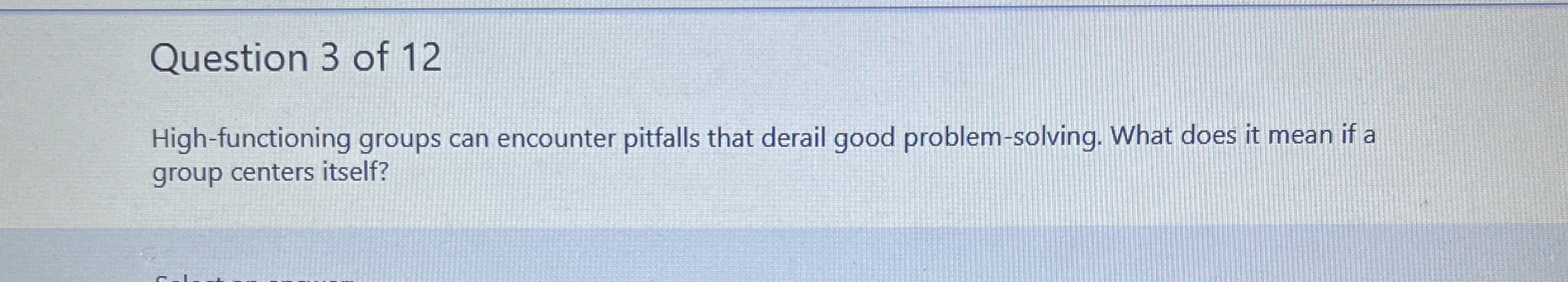  Question 3 of 12 High-functioning groups can encounter pitfalls that derail