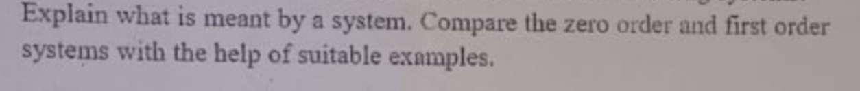  Explain what is meant by a system. Compare the zero order