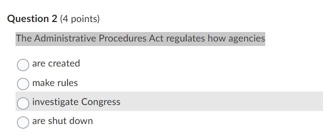  Question 2(4 points) The Administrative Procedures Act regulates how agencies are