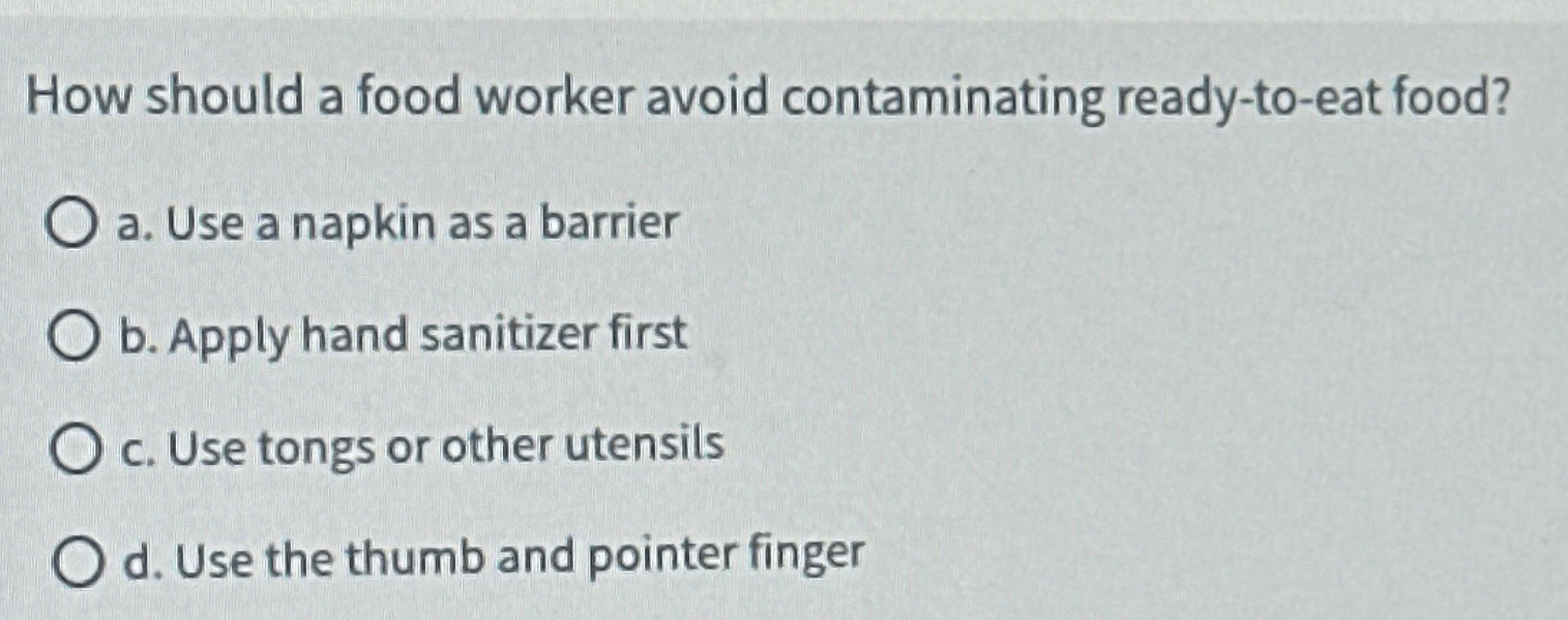 How should a food worker avoid contaminating ready-to-eat food? a. Use