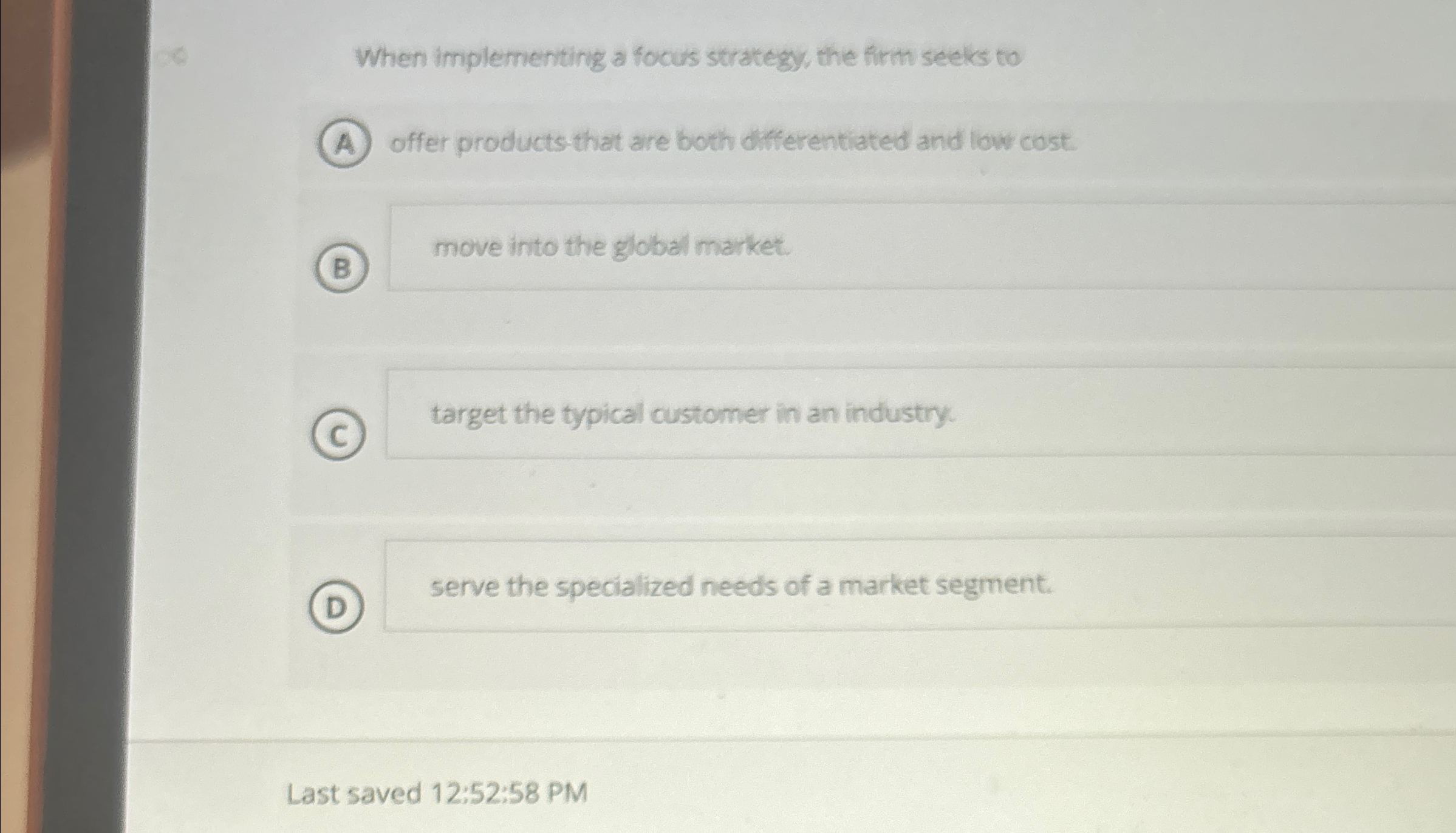  When implementing a focus strategy, the firm seeks to offer products