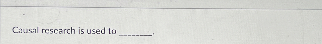  Causal research is used to 