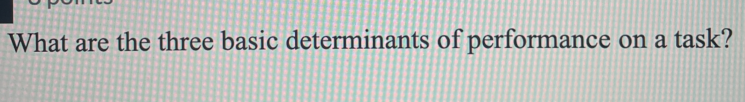  What are the three basic determinants of performance on a task?