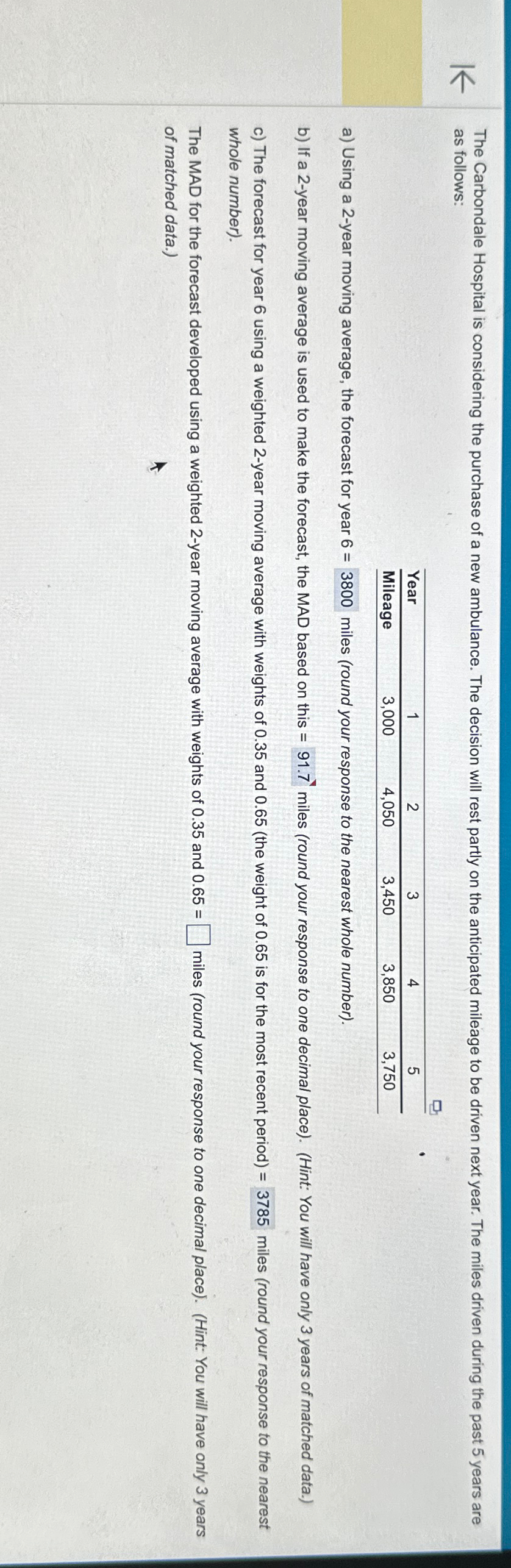  as follows: \table[[Year,1,2,3,4,5],[Mileage,3,000,4,050,3,450,3,850,3,750]] a) Using a 2-year moving average, the forecast
