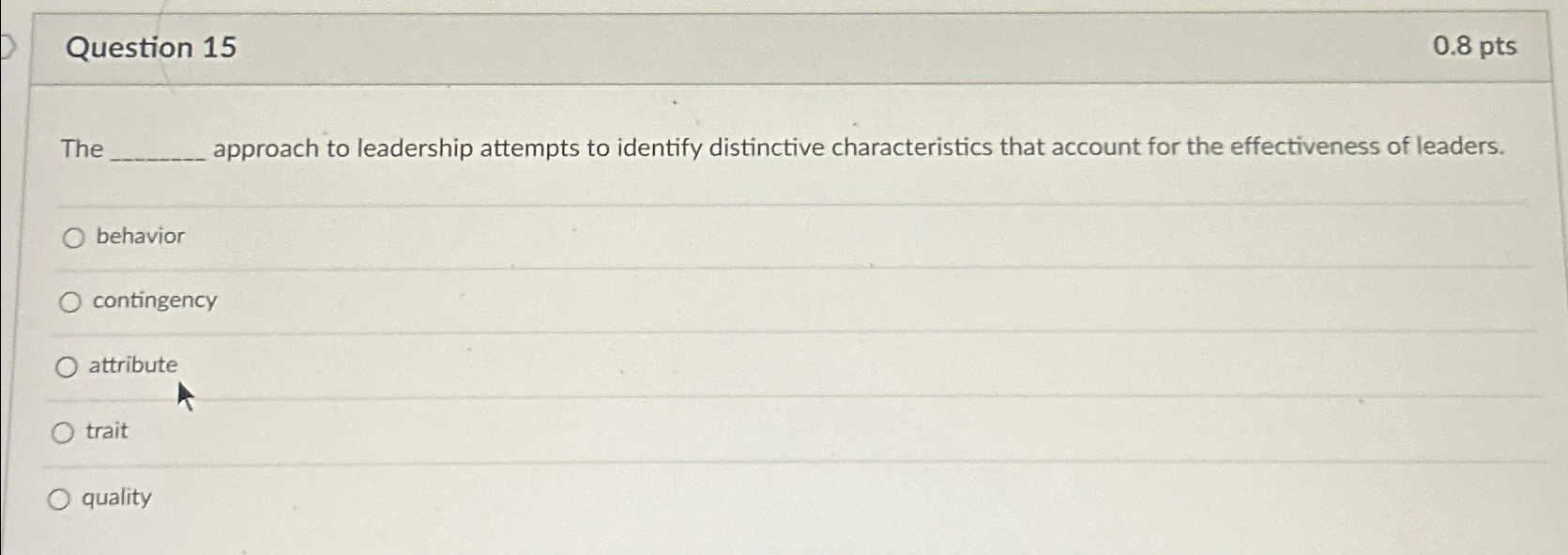  Question 15 0.8pts The approach to leadership attempts to identify distinctive