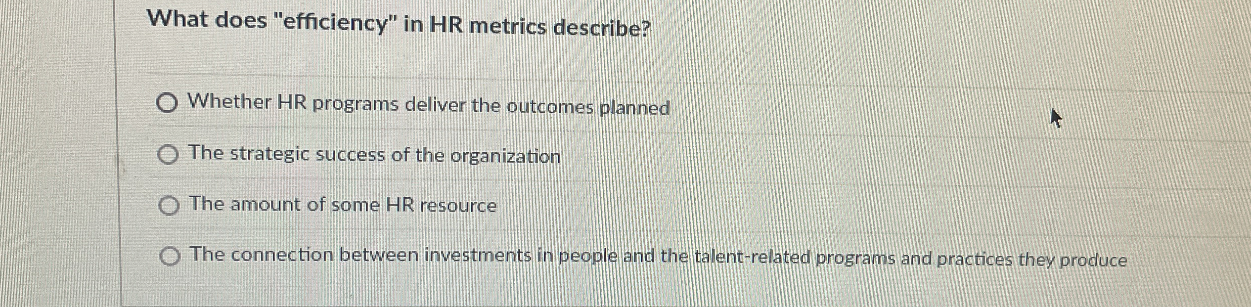  What does "efficiency" in HR metrics describe? Whether HR programs deliver