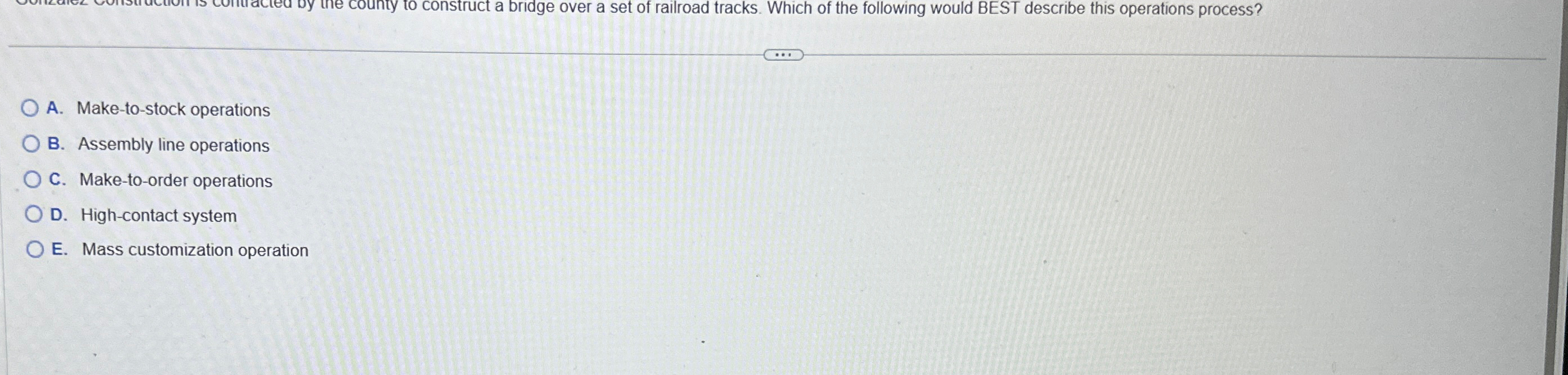  A. Make-to-stock operations B. Assembly line operations C. Make-to-order operations D.