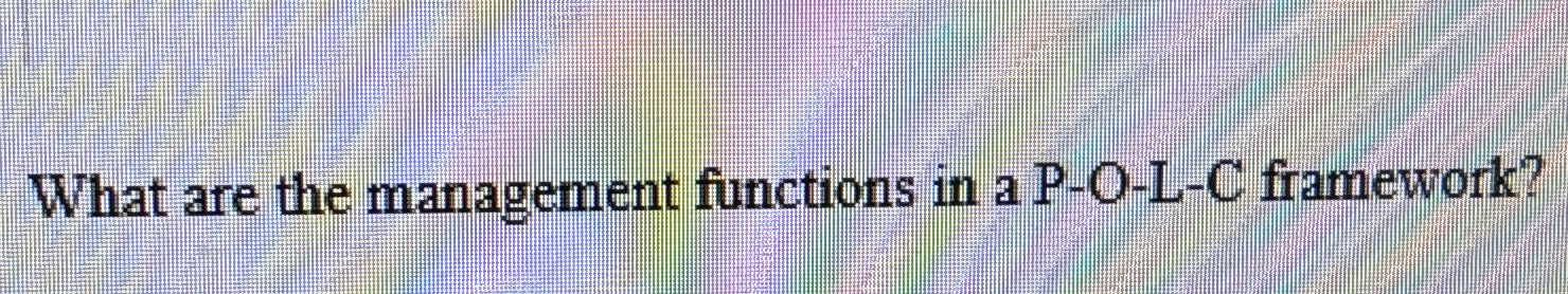  What are the management functions in a P-O-L-C framework? 