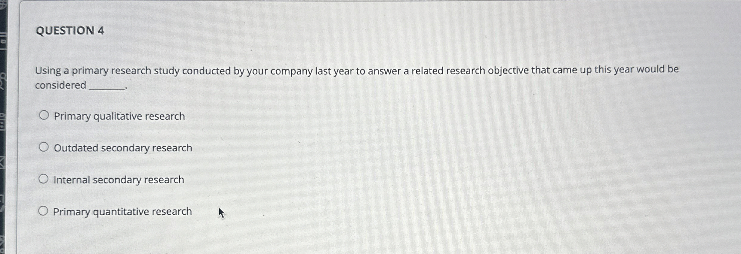  QUESTION 4 Using a primary research study conducted by your company